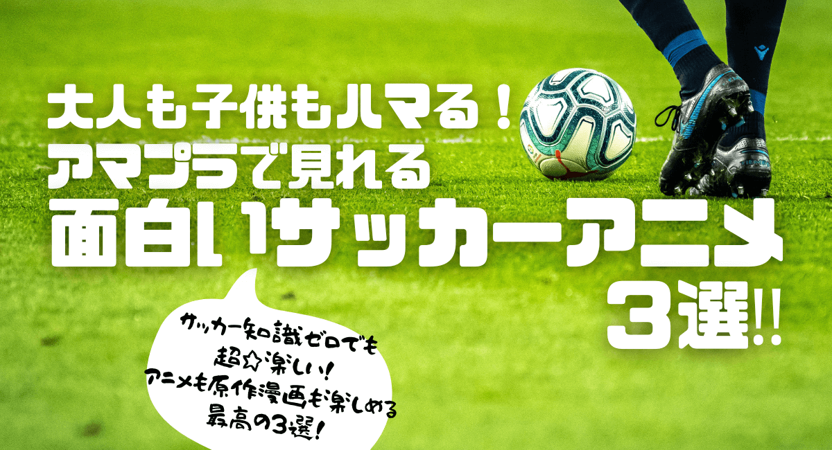 アマプラで見れる サッカーアニメおすすめ３選 ハマる アメリカ海外ドラマ