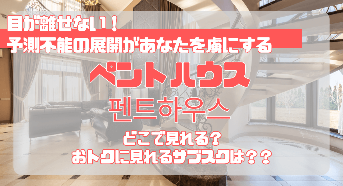 中毒性がヤバい韓国ドラマ『ペントハウス』配信しているサブスクは？