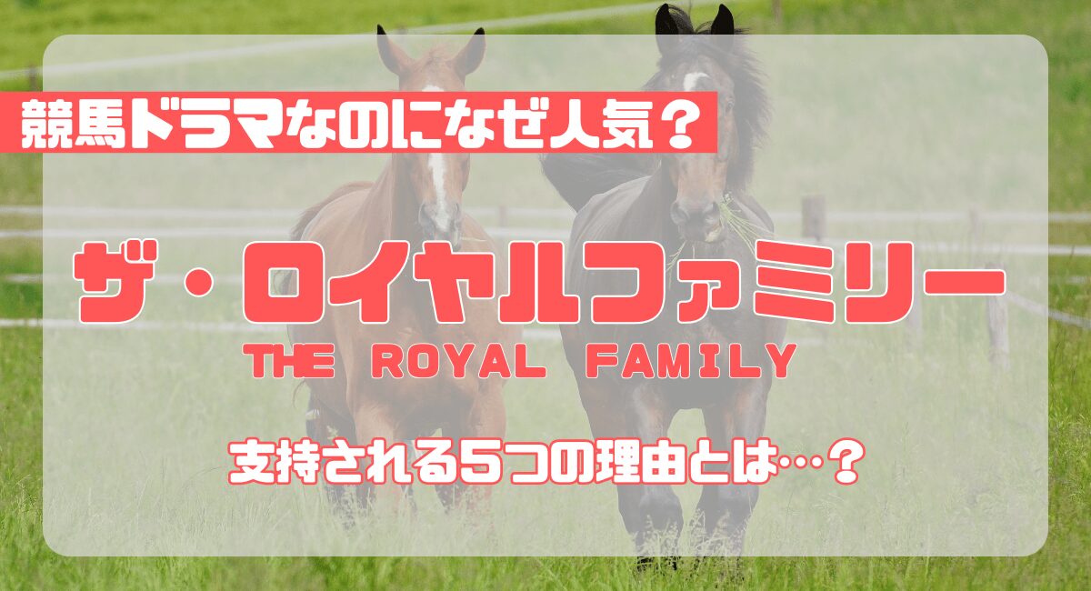 ドラマ『ザ・ロイヤルファミリー』が人気な5つの理由