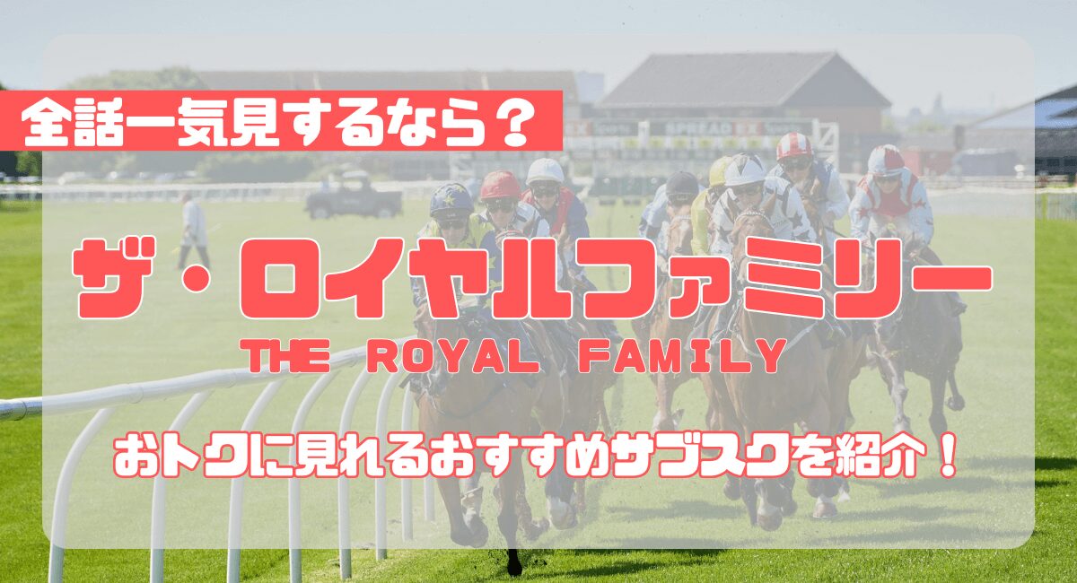 ザ・ロイヤルファミリー』は何で見れる？配信してるサブスクは？